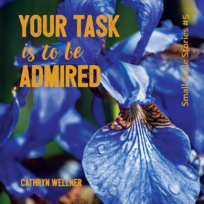 Your Task Is To Be Admired by Wellner, Cathryn