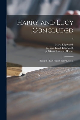 Harry and Lucy Concluded: Being the Last Part of Early Lessons; 3 by Edgeworth, Maria 1767-1849