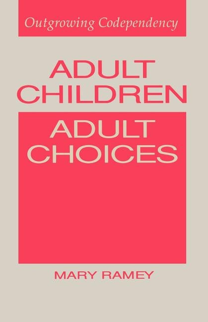Adult Children, Adult Choices: Outgrowing Codependency by Ramey, Mary