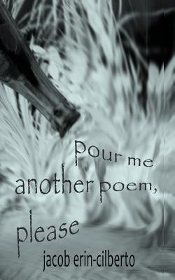 pour me another poem, please by Erin-Cilberto, Jacob