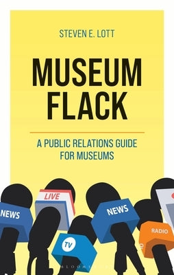 Museum Flack: A Public Relations Guide for Museums by Lott, Steve