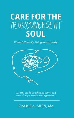 Care For The Neurodivergent Soul: Wired Differently. Living Intentionally. by Allen, Dianne a.
