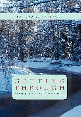 Getting Through: A Poetic Journey Through Grief and Loss by Thibault, Sandra L.
