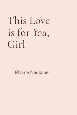 This Love is for You, Girl by Neubauer, Rhame