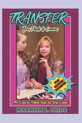 Transfer Your Photo to Canvas (Color Version): An Easy-to Follow Step-by-Step Guide for Novice Artists by Fields, Marneen L.