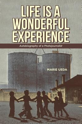 Life Is a Wonderful Experience: Autobiography of a Photojournalist by Ueda, Marie