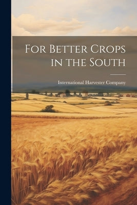 For Better Crops in the South by International Harvester Company