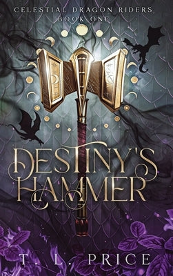 Destiny's Hammer: Celestial Dragon Riders (Book One) by Price, T. L.