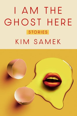 I Am the Ghost Here: Stories by Samek, Kim