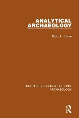 Analytical Archaeology by Clarke, David L.