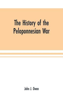 The history of the Peloponnesian War; by Thucydides according to the text of L. Dindorf with notes for the use of colleges by J. Owen, John