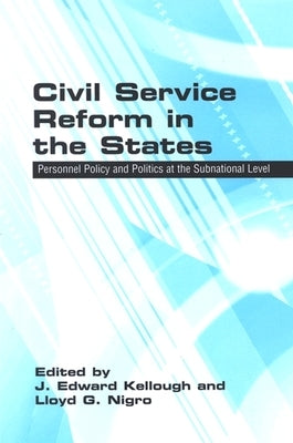 Civil Service Reform in the States: Personnel Policy and Politics at the Subnational Level by Kellough, J. Edward