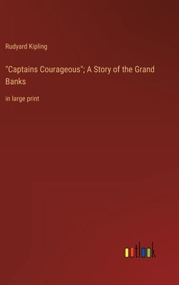 "Captains Courageous"; A Story of the Grand Banks: in large print by Kipling, Rudyard