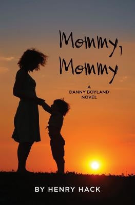 Mommy, Mommy: A Danny Boyland Novel by Hack, Henry