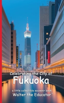 Celebrating the City of Fukuoka by Walter the Educator