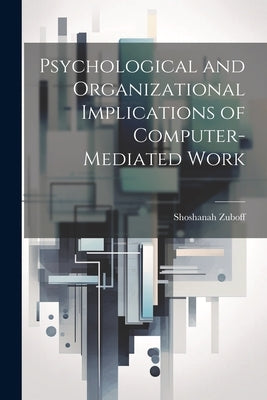 Psychological and Organizational Implications of Computer-mediated Work by Zuboff, Shoshanah