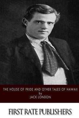 The House of Pride and Other Tales of Hawaii by London, Jack