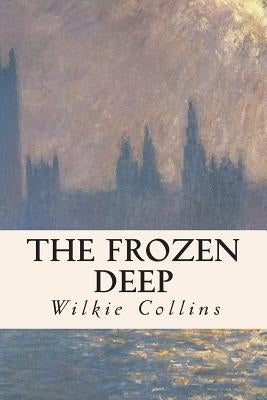 The Frozen Deep by Collins, Wilkie