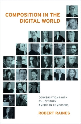Composition in the Digital World: Conversations with 21st Century American Composers by Raines, Robert