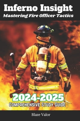 Inferno Insight 2024-2025: Mastering Fire Officer Tactics by Valor, Blaze
