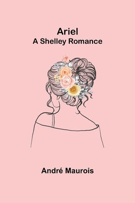 Ariel; A Shelley Romance by Maurois, André