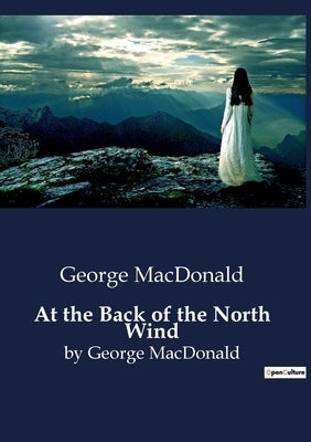 At the Back of the North Wind: by George MacDonald by MacDonald, George