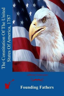 The Constitution Of The United States Of America, 1787 by Founding Fathers