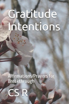 Gratitude Intentions: Affirmations/Prayers for Breakthrough by R, Cs
