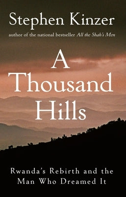 A Thousand Hills: Rwanda's Rebirth and the Man Who Dreamed It by Kinzer, Stephen