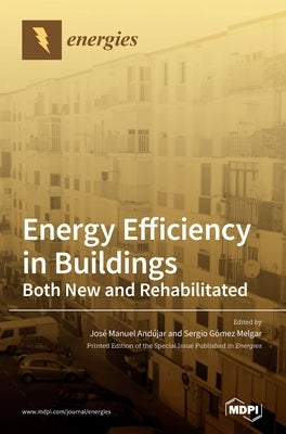 Energy Efficiency in Buildings: Both New and Rehabilitated by Andújar, José Manuel