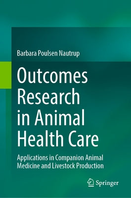 Outcomes Research in Animal Health Care: Applications in Companion Animal Medicine and Livestock Production by Poulsen Nautrup, Barbara
