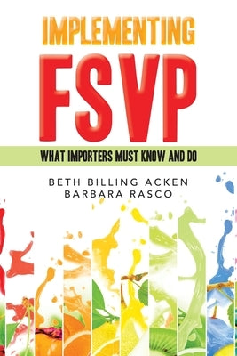 Implementing Fsvp: What Importers Must Know and Do by Acken, Beth Billing