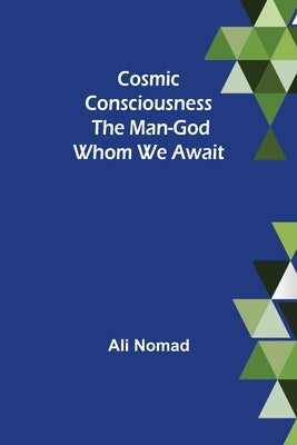 Cosmic Consciousness: The Man-God Whom We Await by Nomad, Ali