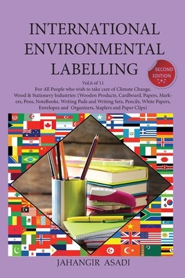 International Environmental Labelling Vol.6 Stationery: For All People who wish to take care of Climate Change, Wood & Stationery Industries: (Wooden by Asadi, Jahangir