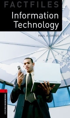 Oxford Bookworms Factfiles: Information Technology: Level 3: 1000-Word Vocabulary Information Technology by Davies, Paul A.
