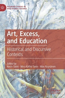 Art, Excess, and Education: Historical and Discursive Contexts by Tavin, Kevin