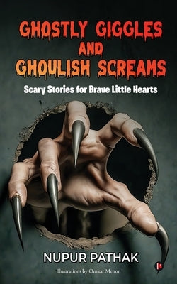 Ghostly Giggles and Ghoulish Screams: Scary Stories for Brave Little Hearts by Nupur Pathak