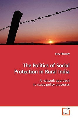 The Politics of Social Protection in Rural India by Pellissery, Sony
