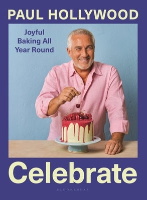 Celebrate: Joyful Baking All Year Round by Hollywood, Paul