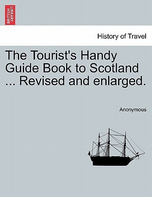 The Tourist's Handy Guide Book to Scotland ... Revised and Enlarged. by Anonymous