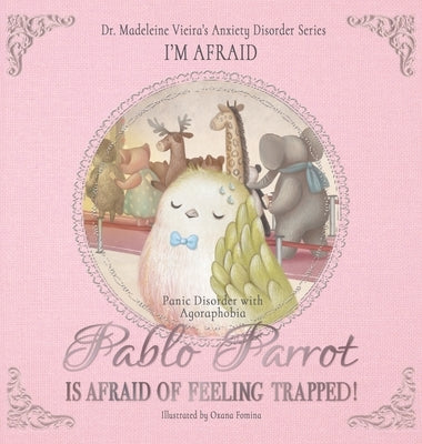 PABLO PARROT IS AFRAID OF FEELING TRAPPED! (Panic Disorder with Agoraphobia): I'm Afraid by Vieira, Madeleine