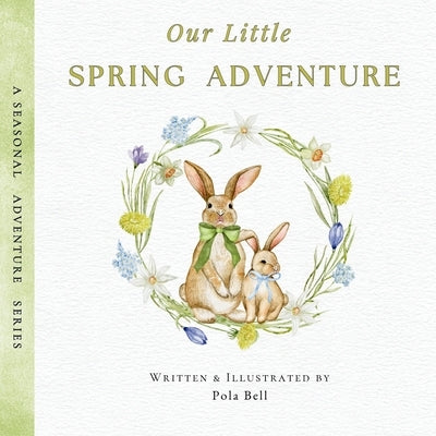 Our Little Spring Adventure: Discover Flowers, Animals, and Springtime Wonders: A Delightful Early Learning Book for Kids Ages 2-5 (A Seasonal Adventu by Bell, Pola