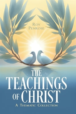The Teachings of Christ: A Thematic Collection by Penrose, Roy