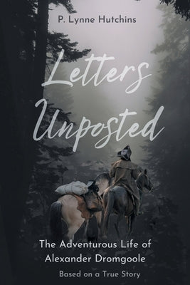 Letters Unposted: The Adventurous Life of Alexander Dromgoole by Hutchins, P. Lynne
