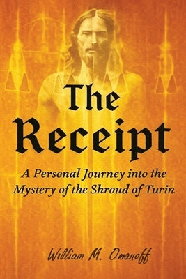 The Receipt: A personal journey into the mystery of the Shroud of Turin by Omanoff, William