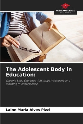 The Adolescent Body in Education by Alves Pizzi, Laine Maria