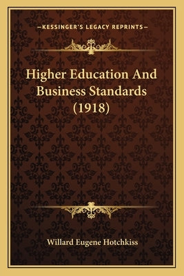 Higher Education And Business Standards (1918) by Hotchkiss, Willard Eugene
