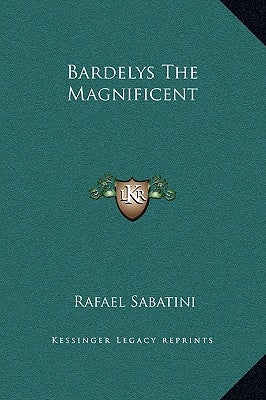 Bardelys The Magnificent by Sabatini, Rafael