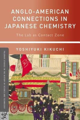 Anglo-American Connections in Japanese Chemistry: The Lab as Contact Zone by Kikuchi, Yoshiyuki