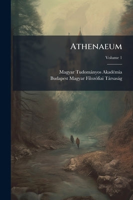 Athenaeum; Volume 1 by Akadémia, Magyar Tudományos